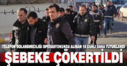 Telefon dolandırıcılığına 16 tutuklama