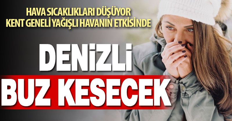 Kent geneli soğuk ve yağışlı havanın etkisinde. Denizli buz kesecek