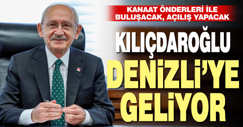 Kemal Kılıçdaroğlu, Denizli’ye geliyor