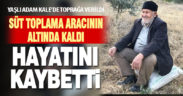 Süt toplama aracının altında kalan yaşlı adam öldü