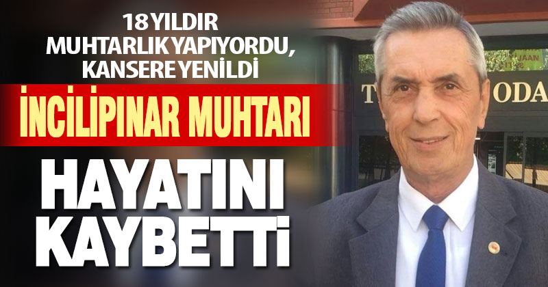 İncilipınar muhtarı hayatını kaybetti