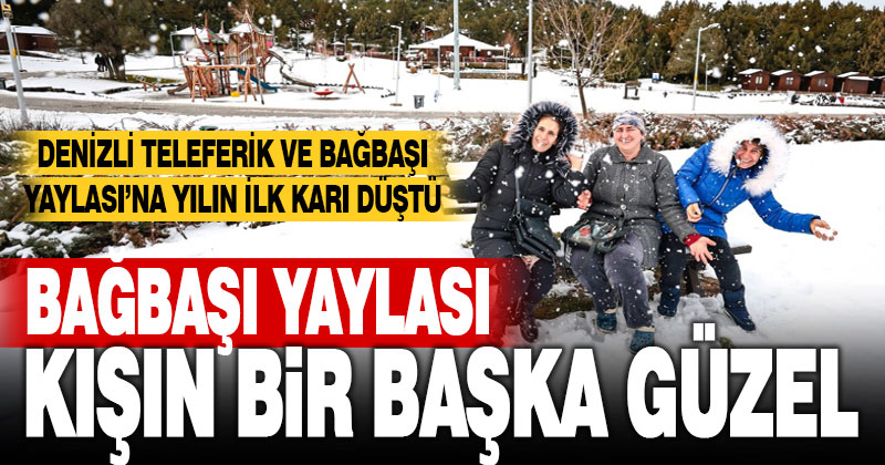 Denizli Teleferik ve Bağbaşı Yaylası’na yılın ilk karı düştü