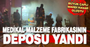 Medikal malzeme fabrikasının deposunda yangın çıktı