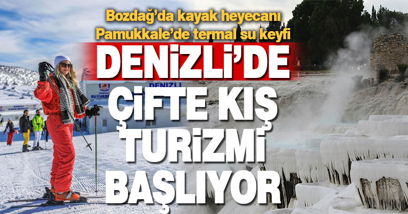 Denizli’de çifte kış turizmi başlıyor
