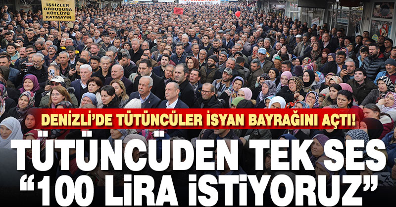 Denizli’de Tütüncüler İsyan Bayrağını Açtı!