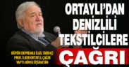 Prof.Dr. İlber Ortaylı’dan Denizlili tekstilcilere, yardım çağrısı
