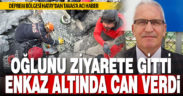 Oğlunu ziyarete giden Tavaslı Ahmet Kayır, enkaz altında kalarak hayatını kaybetti