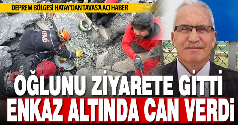 Oğlunu ziyarete giden Tavaslı Ahmet Kayır, enkaz altında kalarak hayatını kaybetti