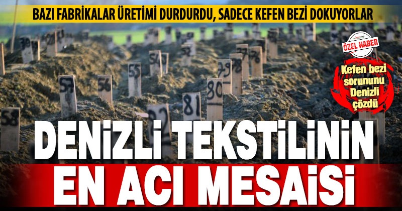 Denizli’deki birçok fabrika ve atölye, deprem bölgesi için kefen bezi üretiyor