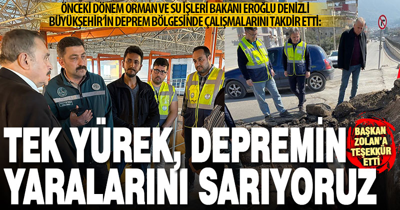 Önceki dönem Orman ve Su İşleri Bakanı Eroğlu, Denizli Büyükşehir’in deprem bölgesindeki çalışmalarını takdir etti