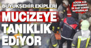 Büyükşehir ekipleri depremden 56 saat sonra küçük bir kızı kurtardı