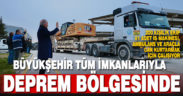 Büyükşehir tüm imkanlarıyla deprem bölgesinde