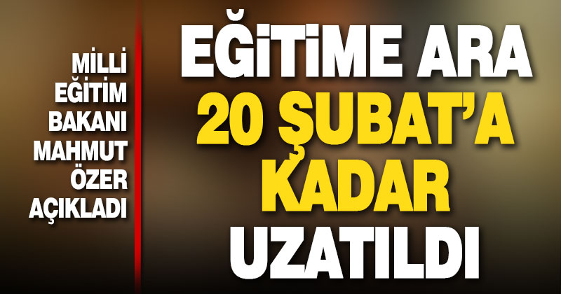 Okullar 20 Şubat’a kadar kapalı