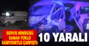 Servis minibüsü saman yüklü kamyonetle çarpıştı: 10 yaralı