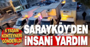 Sarayköy’den deprem bölgesine insanı yardım. 6 yaşam konteynırı ve 6 tır gönderildi