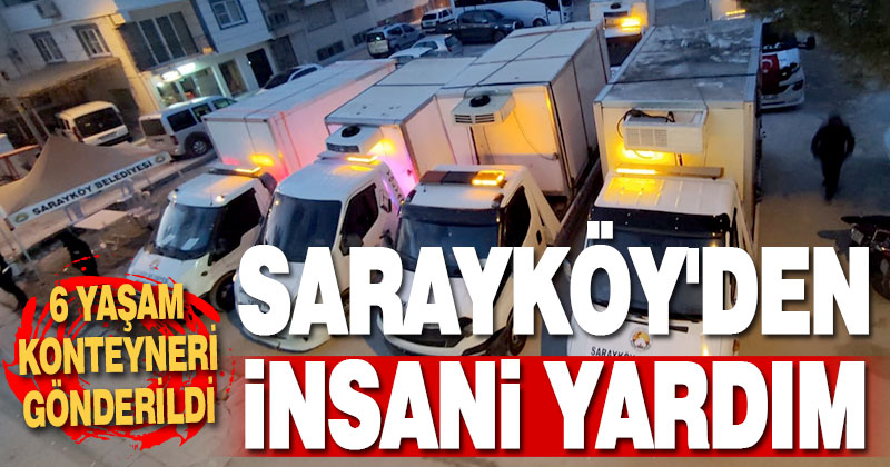 Sarayköy’den deprem bölgesine insanı yardım. 6 yaşam konteynırı ve 6 tır gönderildi