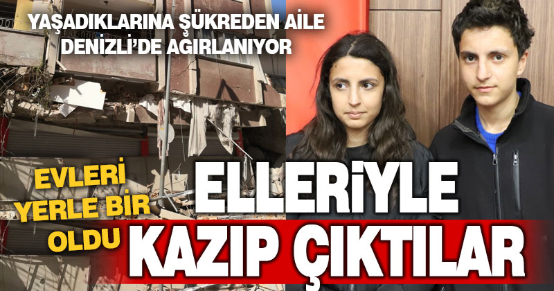 Enkazdan elleriyle açtıkları çukurdan çıkarak kurtulan aile, Denizli’deki yurtta ağırlanıyor