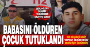 Babasını öldüren genç tutuklandı