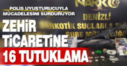 Zehir ticaretine 16 tutuklama