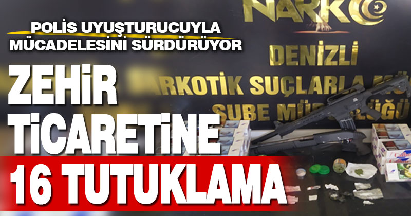Zehir ticaretine 16 tutuklama