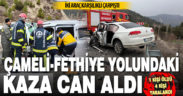 Çameli-Fethiye yolunda iki aracın çarpıştığı kazada 1 kişi öldü, 4 kişi yaralandı