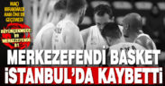 Merkezefendi Basket Büyükçekmece Basket’e İstanbul’da 89-81 yenildi