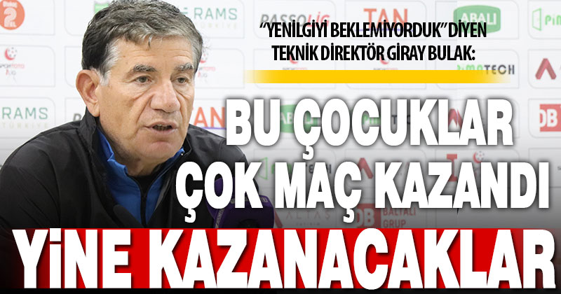 Denizlispor Teknik Direktörü Giray Bulak: Mağlubiyet alacağımızı düşünmüyorduk