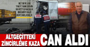 Yakıt tankeri ve tırların karıştığı zincirleme kazada 1 kişi ölü, 1 kişi yaralı