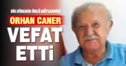 Müteahhit Orhan Caner vefat etti