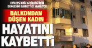 Balkondan düşen epilepsi hastası kadın hayatını kaybetti