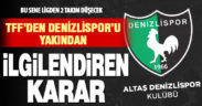 TFF’den ligin son sırasındaki Denizlispor’u yakından ilgilendiren karar