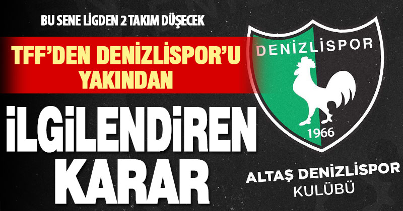 TFF’den ligin son sırasındaki Denizlispor’u yakından ilgilendiren karar
