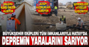 Büyükşehir depremin yaralarını sarmaya devam ediyor