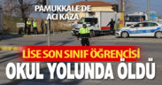 Denizli’de kamyonetin çarptığı lise öğrencisi hayatını kaybetti
