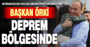 Başkan Örki deprem bölgesinde