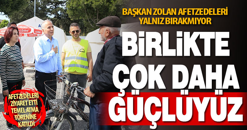 Başkan Zolan afetzedeleri yalnız bırakmıyor