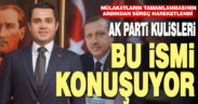 AK PARTİ KULİSLERİ BU İSMİ KONUŞUYOR