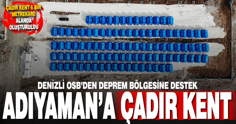 Denizli OSB, Adıyaman’a 6 bin metrekarelik çadır kent kurdu