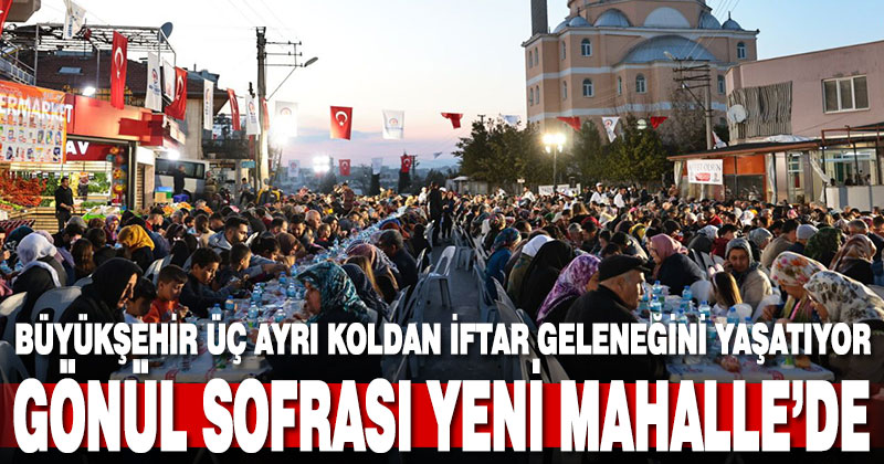Büyükşehir üç ayrı koldan iftar geleneğini yaşatıyor
