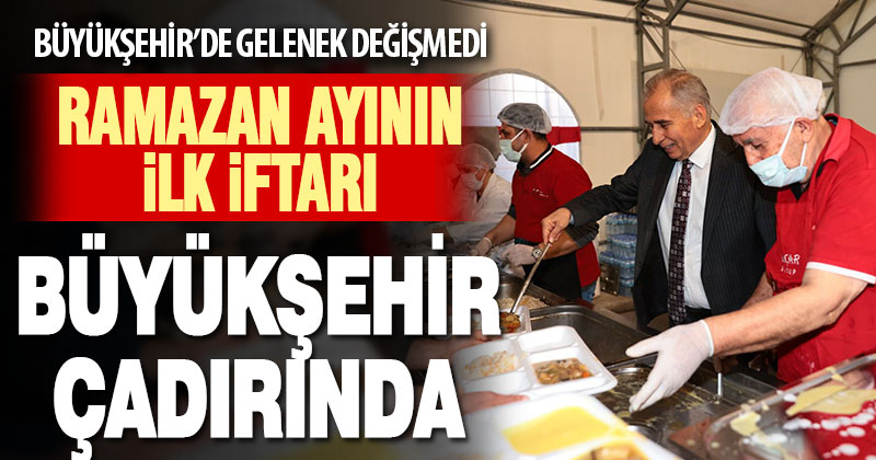 Ramazan ayının ilk iftarı Büyükşehir çadırında