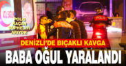 Denizli’de bıçaklı kavgada baba ile oğlu yaralandı