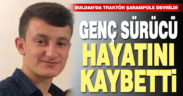 Devrilen traktörün genç sürücüsü öldü