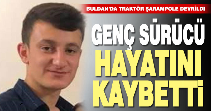 Devrilen traktörün genç sürücüsü öldü