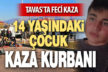 14 yaşındaki çocuk feci kazada hayatını kaybetti