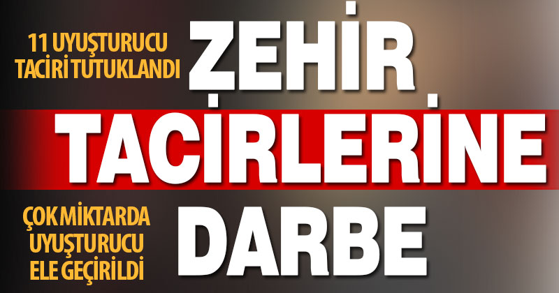 11 uyuşturucu taciri tutuklandı