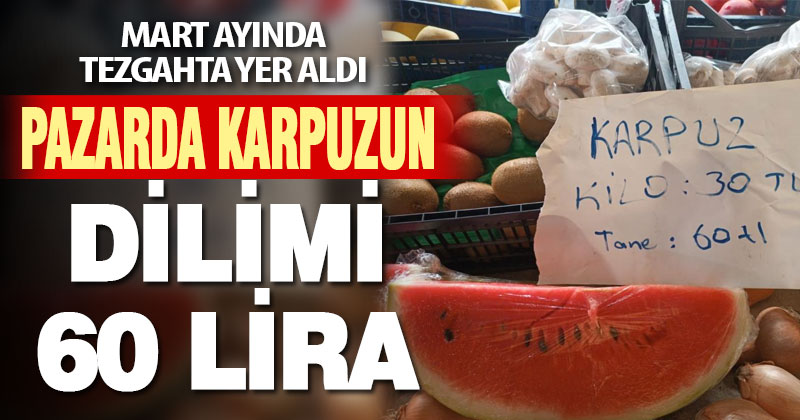 Tezgahlarda yerini alan karpuzun dilimi 60 liradan satılıyor