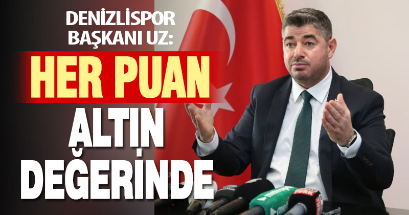 Denizlispor Başkanı Mehmet Uz: “Her puan altın değerinde”