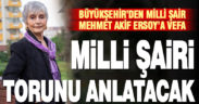 Büyükşehir’den Milli Şair Mehmet Akif Ersoy’a vefa. Milli şairi torunu anlatacak