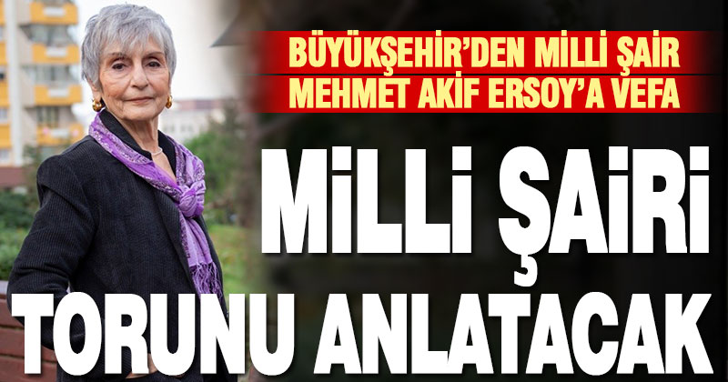 Büyükşehir’den Milli Şair Mehmet Akif Ersoy’a vefa. Milli şairi torunu anlatacak