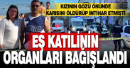 Karısını öldürüp intihar eden adamın organları bağışlandı